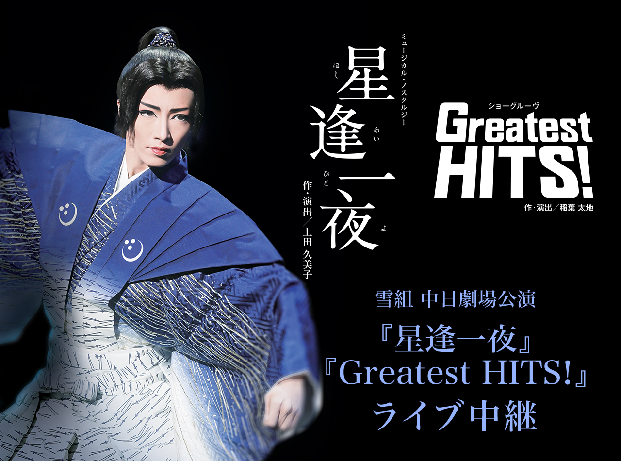 雪組　中日劇場公演『星逢一夜（ほしあいひとよ）』『Greatest HITS！』 ライブ中継