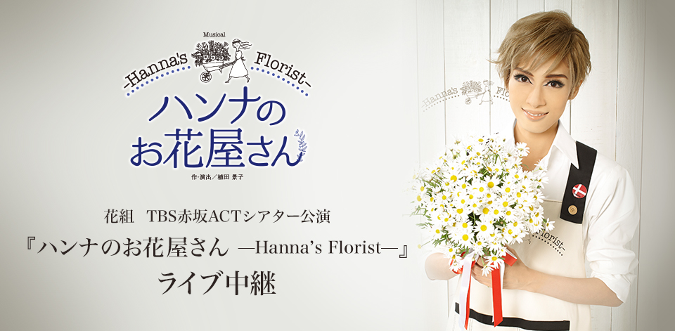 花組　TBS赤坂ACTシアター公演『ハンナのお花屋さん —Hanna’s Florist—』ライブ中継