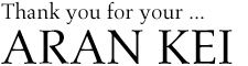 Thank you for your... ARAN KEI