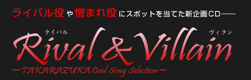 ���C�o�����⑞�܂���ɃX�|�b�g�𓖂Ă��V���CD�\
Rival & Villain�@�|TAKARAZUKA Cool Song Selection�|