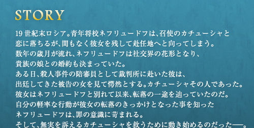 19世紀末ロシア。青年将校ネフリュードフは、召使のカチューシャと恋に落ちるが、間もなく彼女を残して赴任地へと向ってしまう。
数年の歳月が流れ、ネフリュードフは社交界の花形となり、貴族の娘との婚約も決まっていた。
ある日、殺人事件の陪審員として裁判所に赴いた彼は、出廷してきた被告の女を見て愕然とする。
カチューシャその人であった。彼女はネフリュードフと別れて以来、転落の一途を辿っていたのだ。
自分の軽率な行動が彼女の転落のきっかけとなった事を知ったネフリュードフは、罪の意識に苛まれる。
そして、無実を訴えるカチューシャを救うために動き始めるのだった―。