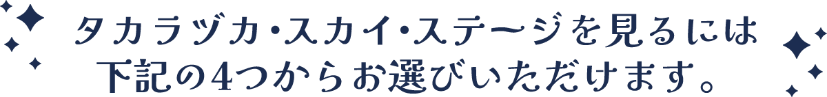 タカラヅカ・スカイ・ステージをみるには下記の4つからお選びいただけます。