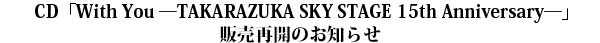 CD「With You ―TAKARAZUKA SKY STAGE 15th Anniversary―」販売再開のお知らせ