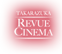 TAKARAZUKA REVUE CINEMA