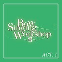 g@oEz[uBow Singing Workshop ``vACT-I