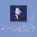 Dinner Show Collection@`H^P`