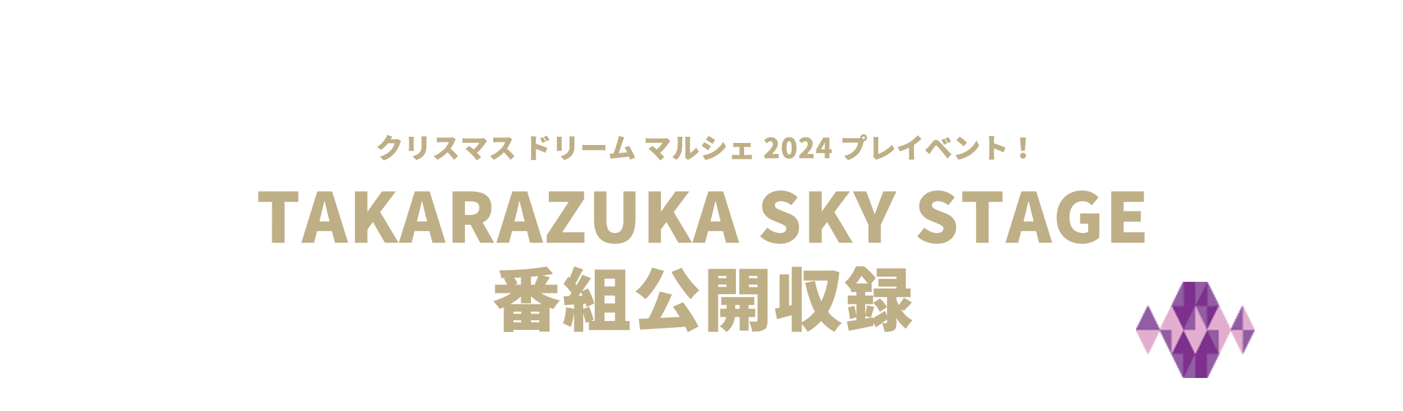 クリスマス ドリーム マルシェ 2024 プレイベント！TAKARAZUKA SKY STAGE 番組公開収録 タカラヅカ・スカイ・ステージご加入者を抽選でご招待！