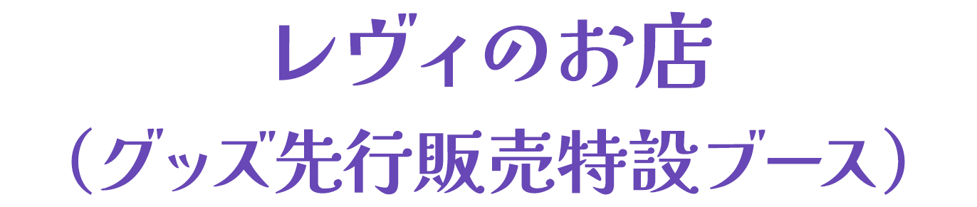 レヴィのお店（グッズ先行販売特設ブース）