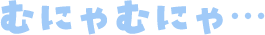 むにゃむにゃ…