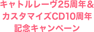 キャトルレーヴ25周年＆カスタマイズCD10周年 記念キャンペーン