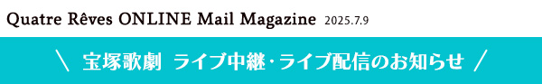 Quatre Reves ONLINE Mail Magazine 2025.7.9 ˉ̌@CupECuzM̂m点