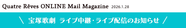 Quatre Reves ONLINE Mail Magazine 2026.1.28 ��ˉ̌��@���C�u���p�E���C�u�z�M�̂��m�点