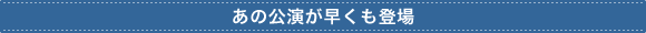 あの公演が早くも登場