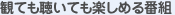 観ても聴いても楽しめる番組