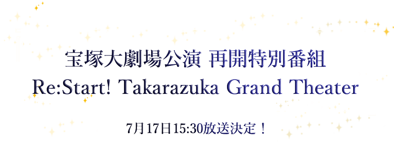 ˑ匀 ĊJʔԑgRe:Start! Takarazuka Grand Theater71715:30I