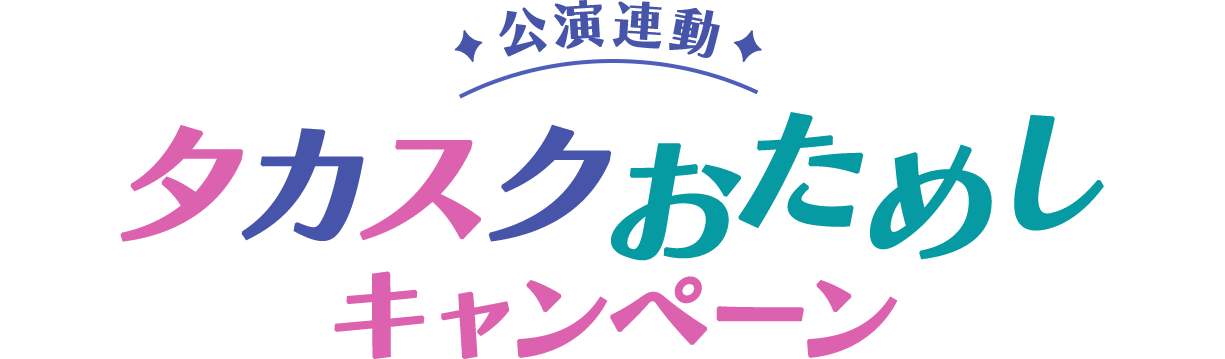 公演連動 タカスクおためしキャンペーン