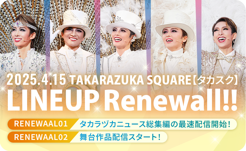 2025.4.15 TAKARAZUKA SQUARE【タカスク】LINEUP Renewal!!
