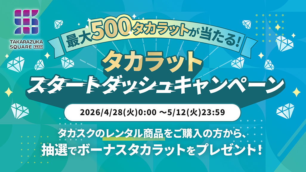 最大500タカラットが当たる！タカラットスタートダッシュキャンペーン　タカスクのレンタル商品をご購入の方から、抽選でボーナスタカラットをプレゼント！対象期間：2026/4/28（火）0:00 ～5/12（火）23:59