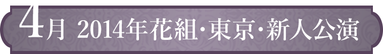 4月 2014年花組・東京・新人公演