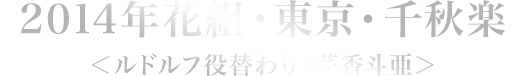 2014年花組・東京・千秋楽＜ルドルフ役替わり：芹香斗亜＞