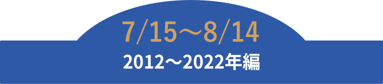 7/15～8/14 2012～2022年編