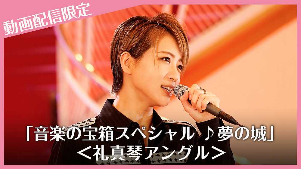 「音楽の宝箱スペシャル ♪夢の城」動画配信限定＜礼真琴アングル＞