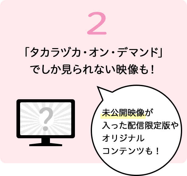 「タカラヅカ・オン・デマンド」でしか見られない映像も！未公開映像が入った配信限定版やオリジナルコンテンツも！