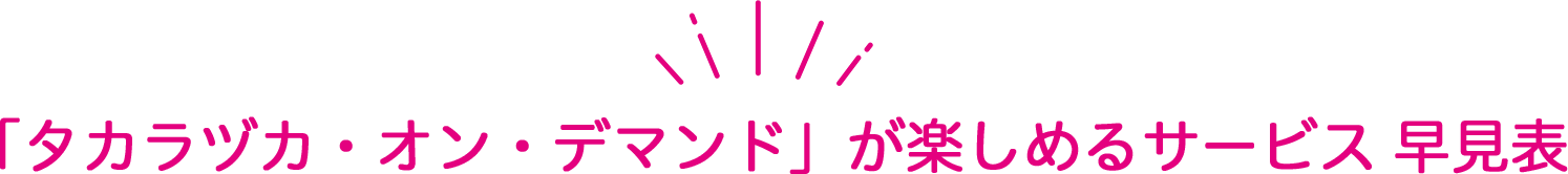 「タカラヅカ・オン・デマンド」が楽しめるサービス 早見表
