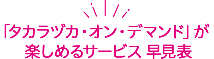 「タカラヅカ・オン・デマンド」が楽しめるサービス 早見表