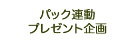 パック連動 プレゼント企画