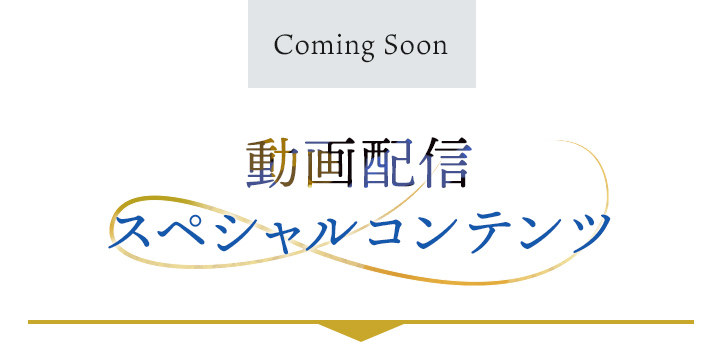 coming soon　動画配信スペシャルコンテンツ