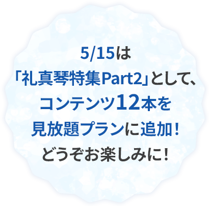 5/15は「礼真琴特集Part2」として、コンテンツ12本を見放題プランに追加！どうぞお楽しみに！