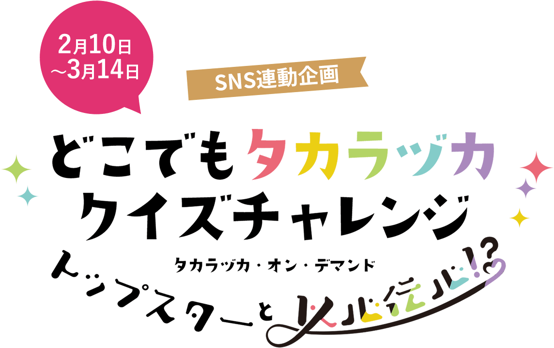 2月10日〜3月14日 SNS連動企画 #どこでもタカラヅカクイズチャレンジ！～トップスターと以心伝心！？～