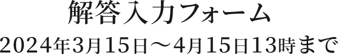 解答入力フォーム 2024年3月15日～4月15日13時まで