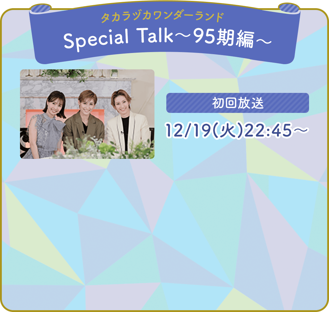 「タカラヅカワンダーランド Special Talk～95期編～」初回放送 12/19(火)22:45～