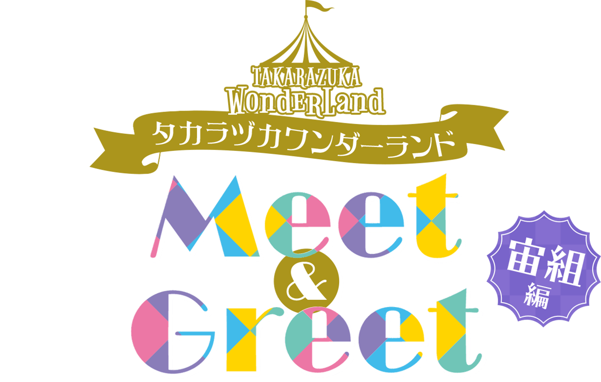 タカラヅカワンダーランド　Meet & Greet ～宙組編～