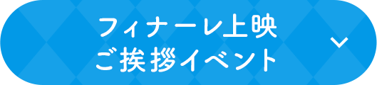 フィナーレ上映 ご挨拶イベント