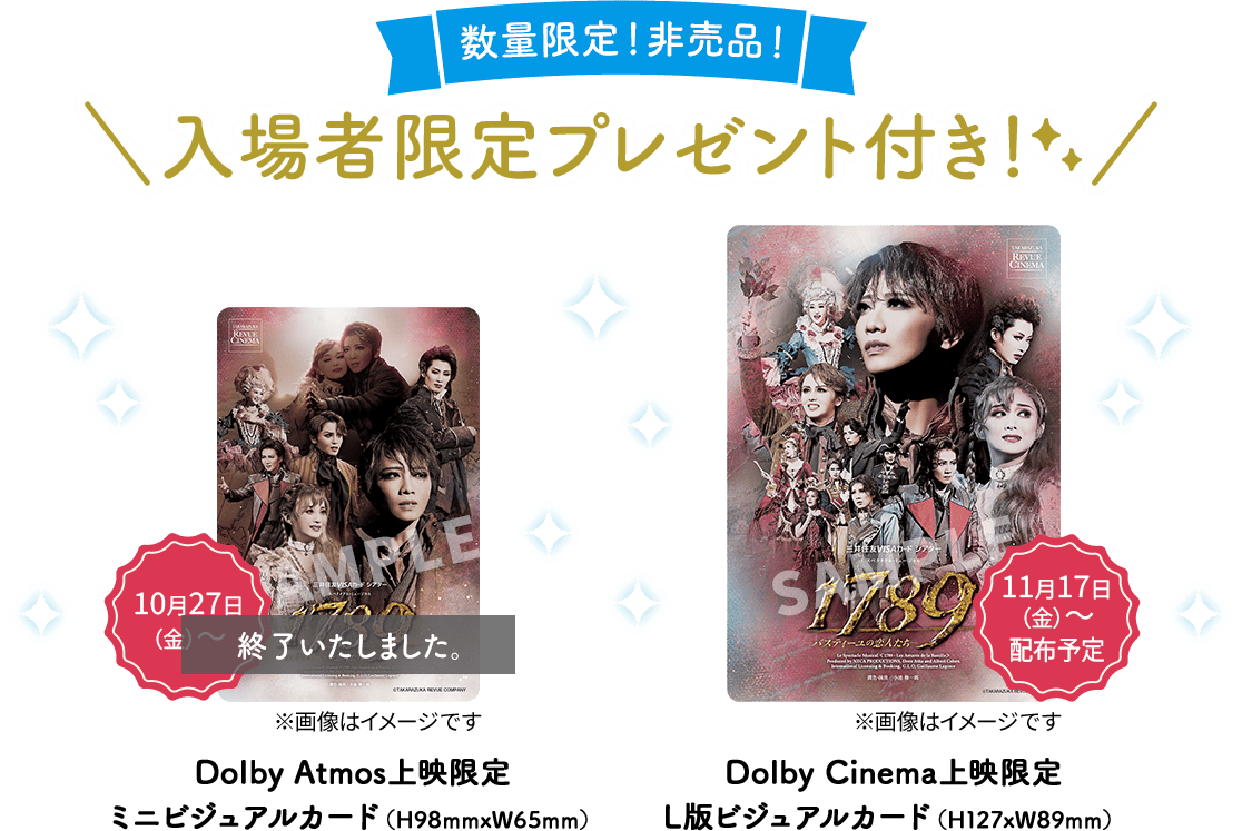 数量限定！非売品！入場者限定プレゼント付き！Dolby Atmos上映限定ミニビジュアルカード（H98mmxW65mm）10月27日（金）～/Dolby Cinema上映限定L版ビジュアルカード（H127xW89mm）11月17日（金）～配布予定