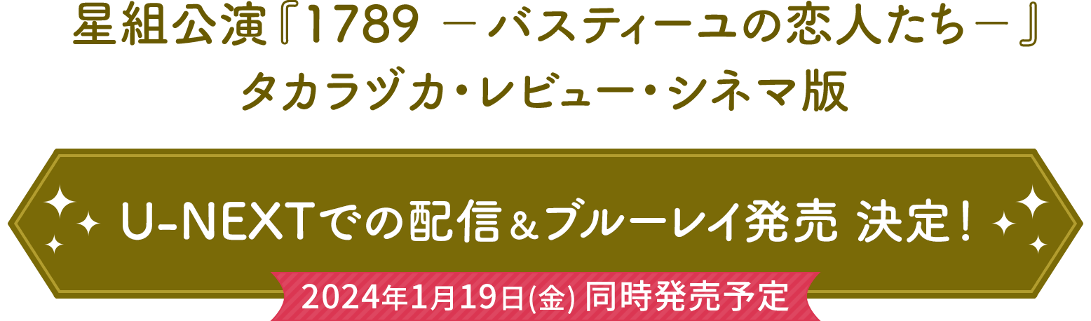 星組公演『1789 －バスティーユの恋人たち－』タカラヅカ・レビュー・シネマ版 U-NEXTでの配信＆ブルーレイ発売 決定！2024年1月19日(金) 同時発売予定