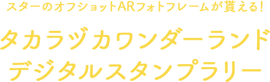 スターのオフショットARフォトフレームが貰える！タカラヅカワンダーランド デジタルスタンプラリー